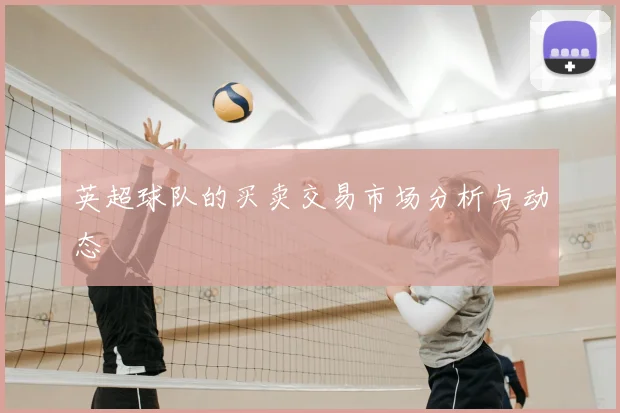 英超球队的买卖交易市场分析与动态