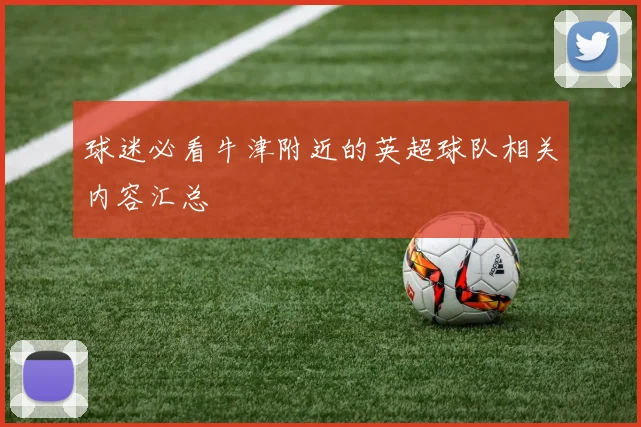球迷必看牛津附近的英超球队相关内容汇总