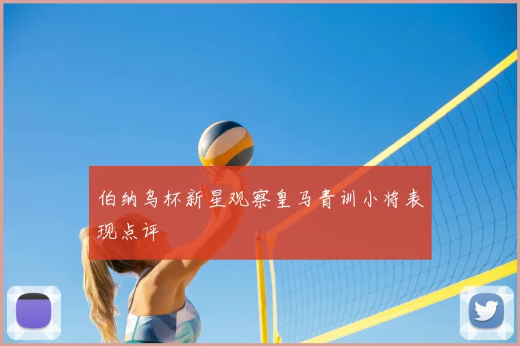 伯纳乌杯新星观察皇马青训小将表现点评